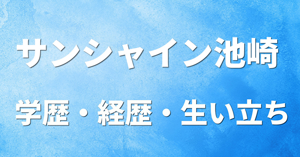 学歴 サンシャイン池崎