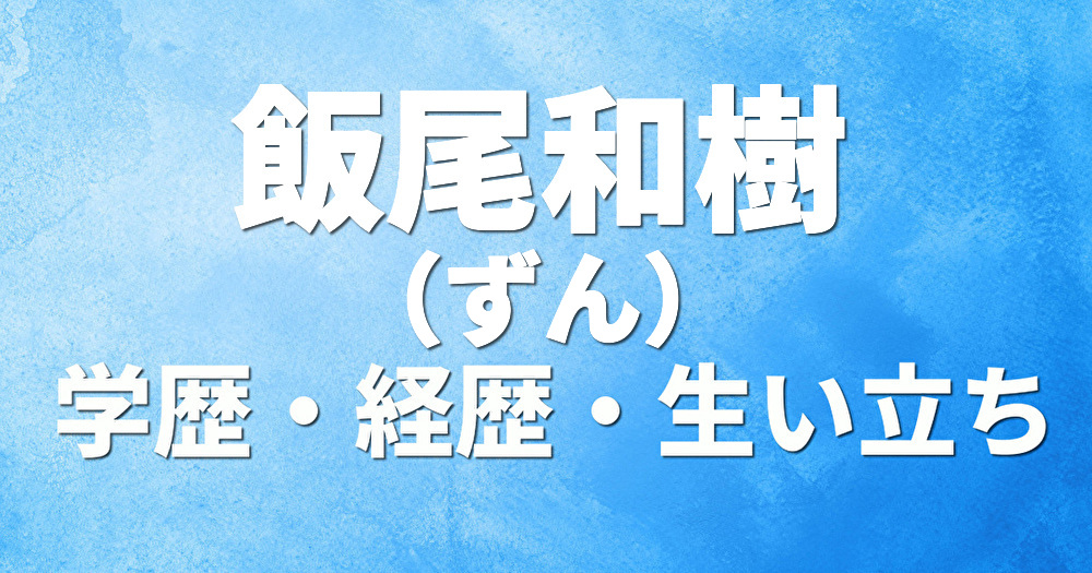 学歴 飯尾和樹 ずん